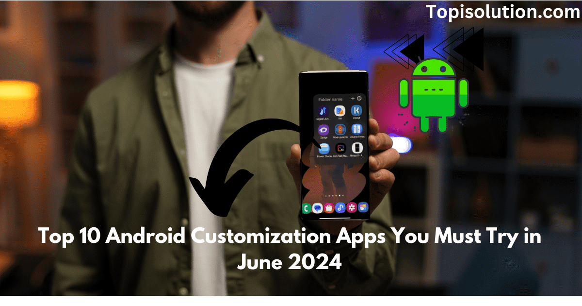 Top 10 Android Customization Apps You Must Try in June 2024